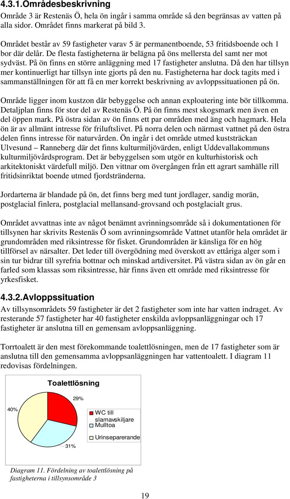 På ön finns en större anläggning med 17 fastigheter anslutna. Då den har tillsyn mer kontinuerligt har tillsyn inte gjorts på den nu.