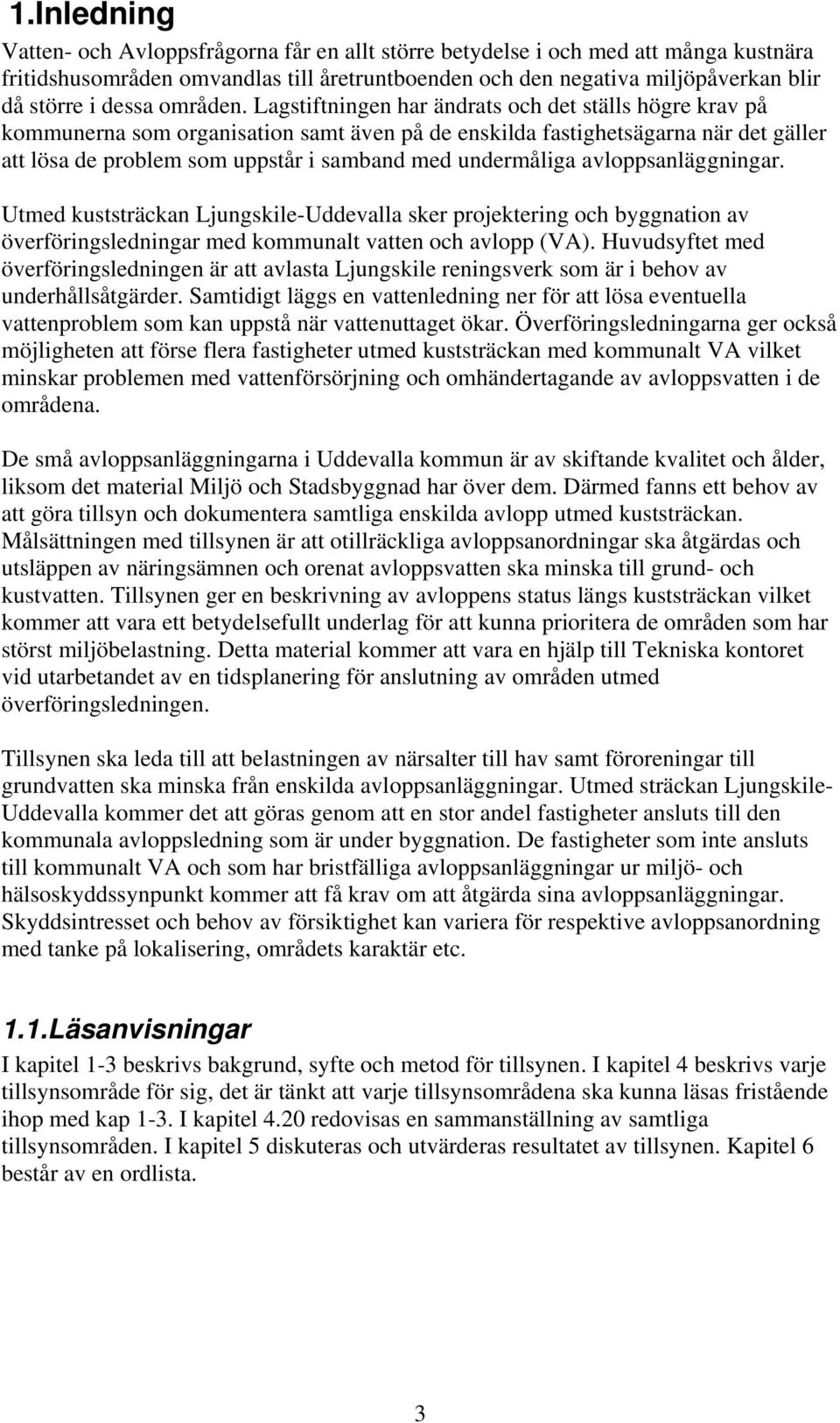 Lagstiftningen har ändrats och det ställs högre krav på kommunerna som organisation samt även på de enskilda fastighetsägarna när det gäller att lösa de problem som uppstår i samband med undermåliga