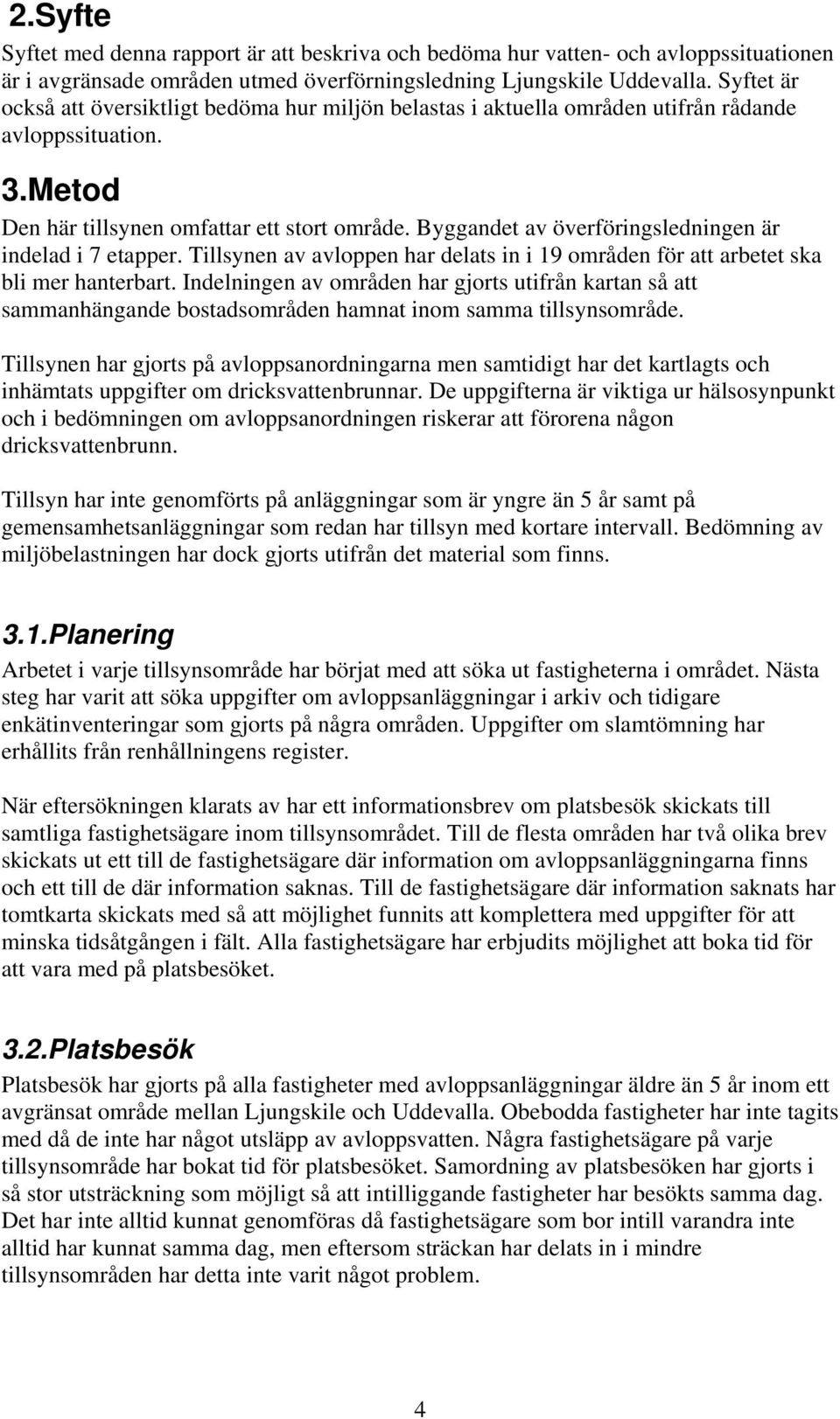 Byggandet av överföringsledningen är indelad i 7 etapper. Tillsynen av avloppen har delats in i 19 områden för att arbetet ska bli mer hanterbart.