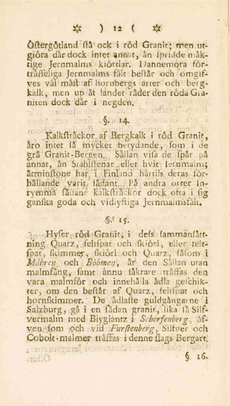 Kalkftrfickor af Bergkalk i röd Granit, åro intet få mycket betydande, fom i de grå'granit-bergen.. Sällan vifa de fpår på annat, ån S.abiftenar,.eller hvit lernma.