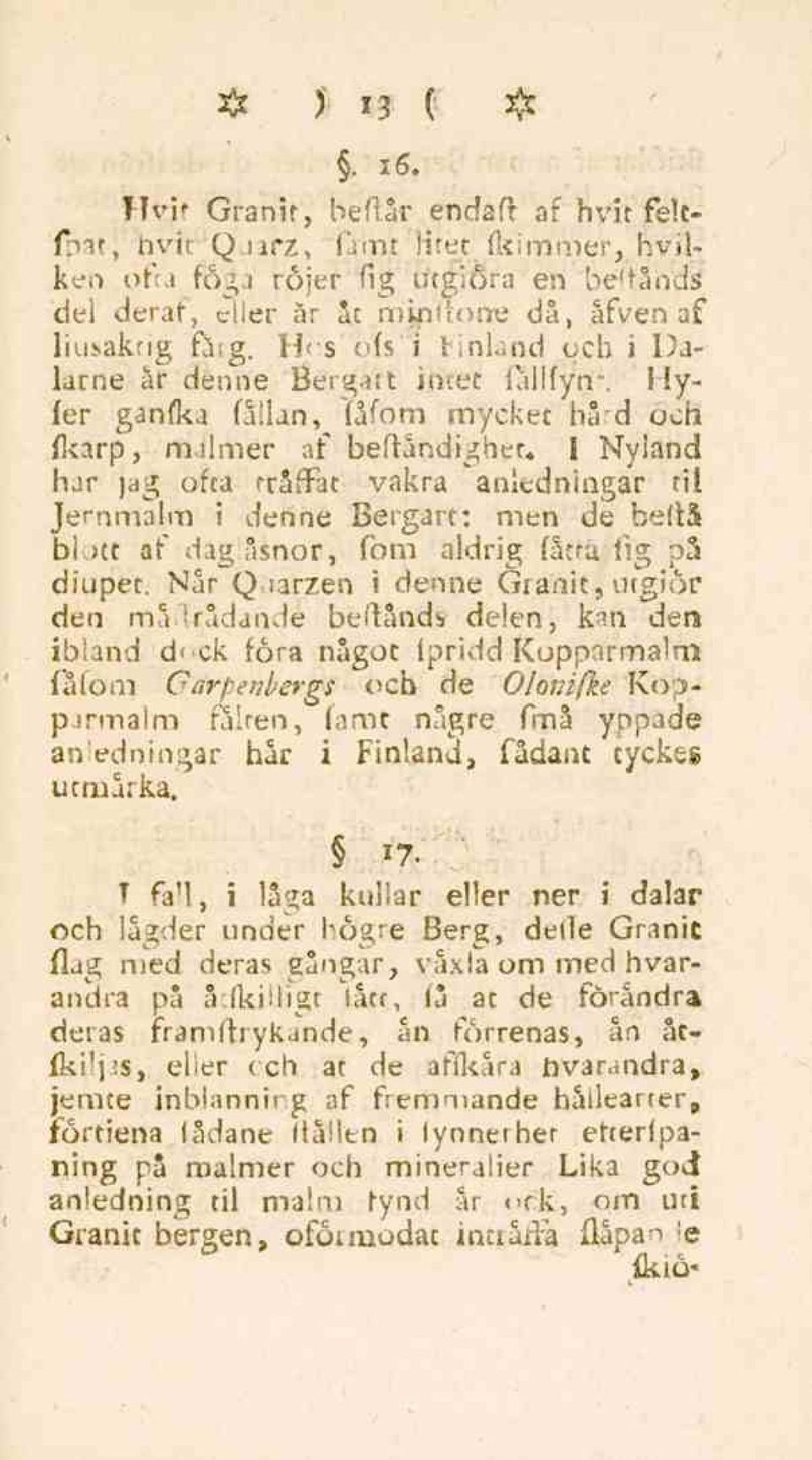 1 Nyland har jag ofta rråffat vakra anledningar "il Jernmalm i denne Bergart: men de beftå b! )tt af dag åsnor, fom aldrig fatta fig på diupet.