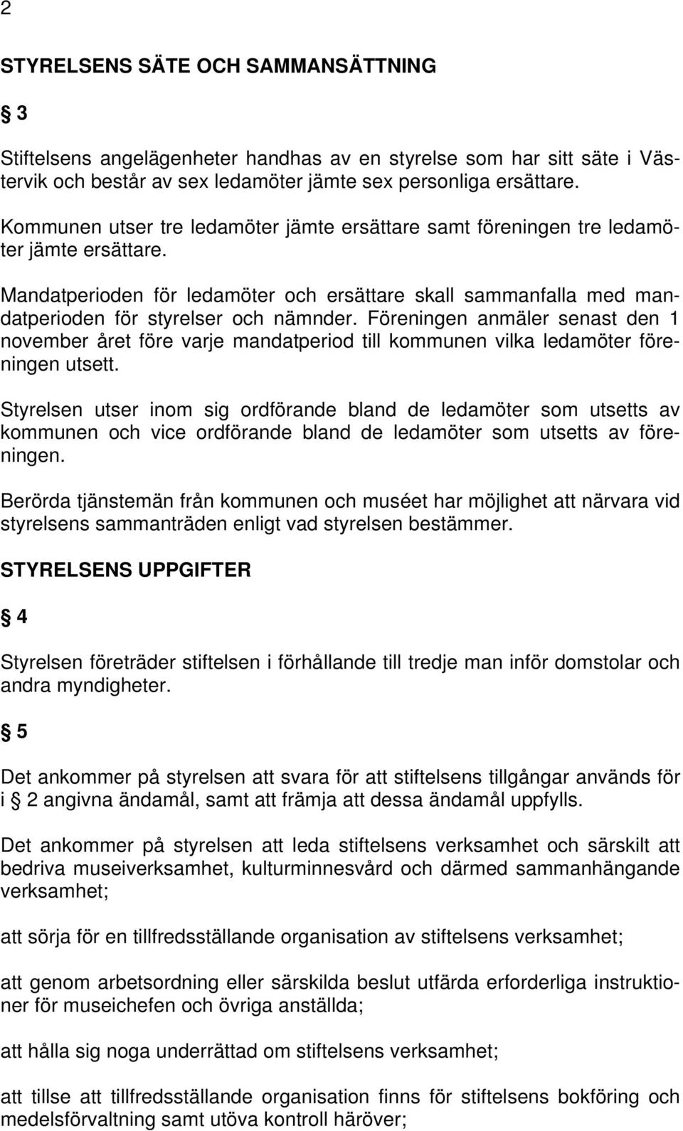 Föreningen anmäler senast den 1 november året före varje mandatperiod till kommunen vilka ledamöter föreningen utsett.