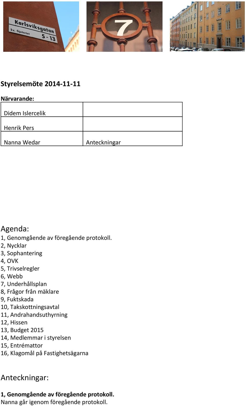 2, Nycklar 3, Sophantering 4, OVK 5, Trivselregler 6, Webb 7, Underhållsplan 8, Frågor från mäklare 9, Fuktskada 10,