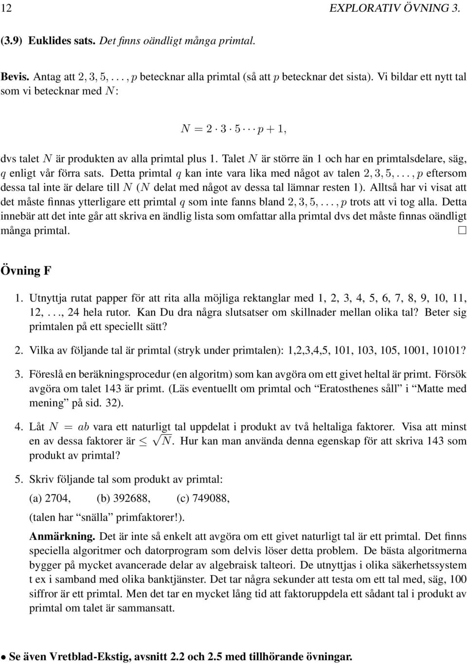 Detta primtal q kan inte vara lika med något av talen 2, 3, 5,..., p eftersom dessa tal inte är delare till N (N delat med något av dessa tal lämnar resten 1).