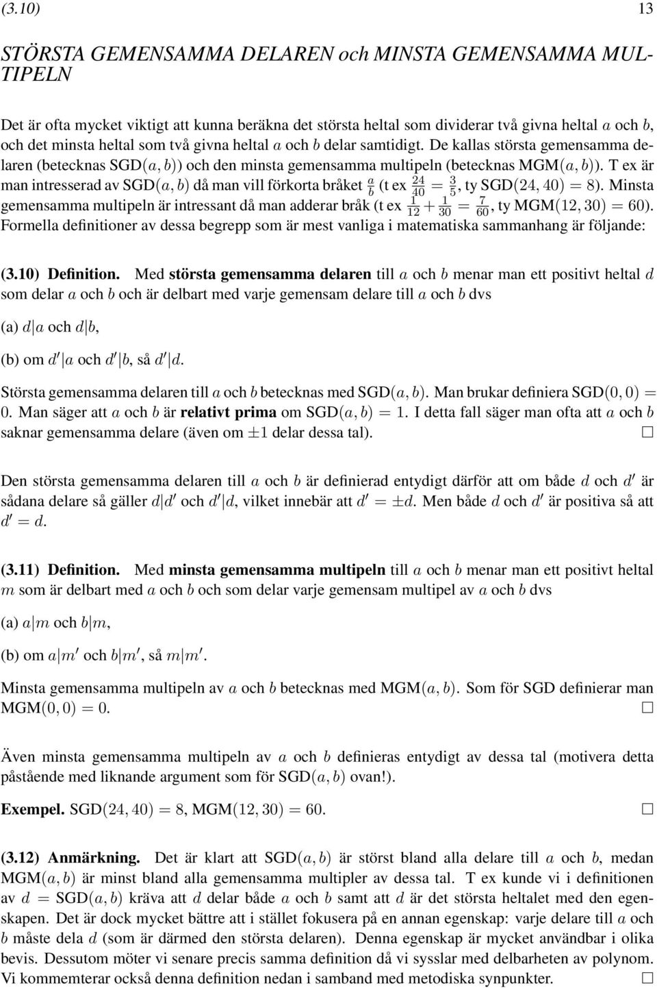 T ex är man intresserad av SGD(a, b) då man vill förkorta bråket a 24 b (t ex 40 = 3 5, ty SGD(24, 40) = 8).