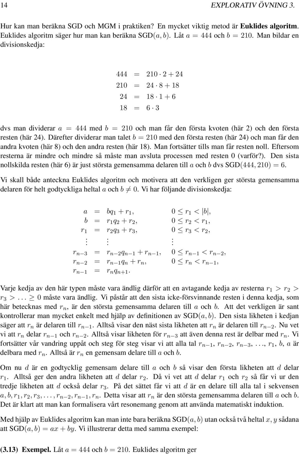 Därefter dividerar man talet b = 210 med den första resten (här 24) och man får den andra kvoten (här 8) och den andra resten (här 18). Man fortsätter tills man får resten noll.