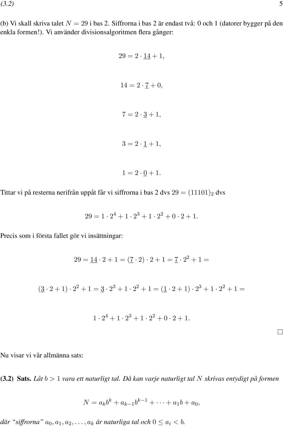 Precis som i första fallet gör vi insättningar: 29 = 14 2 + 1 = (7 2) 2 + 1 = 7 2 2 + 1 = (3 2 + 1) 2 2 + 1 = 3 2 3 + 1 2 2 + 1 = (1 2 + 1) 2 3 + 1 2 2 + 1 = 1 2 4 + 1 2 3 + 1 2 2 + 0 2 + 1.