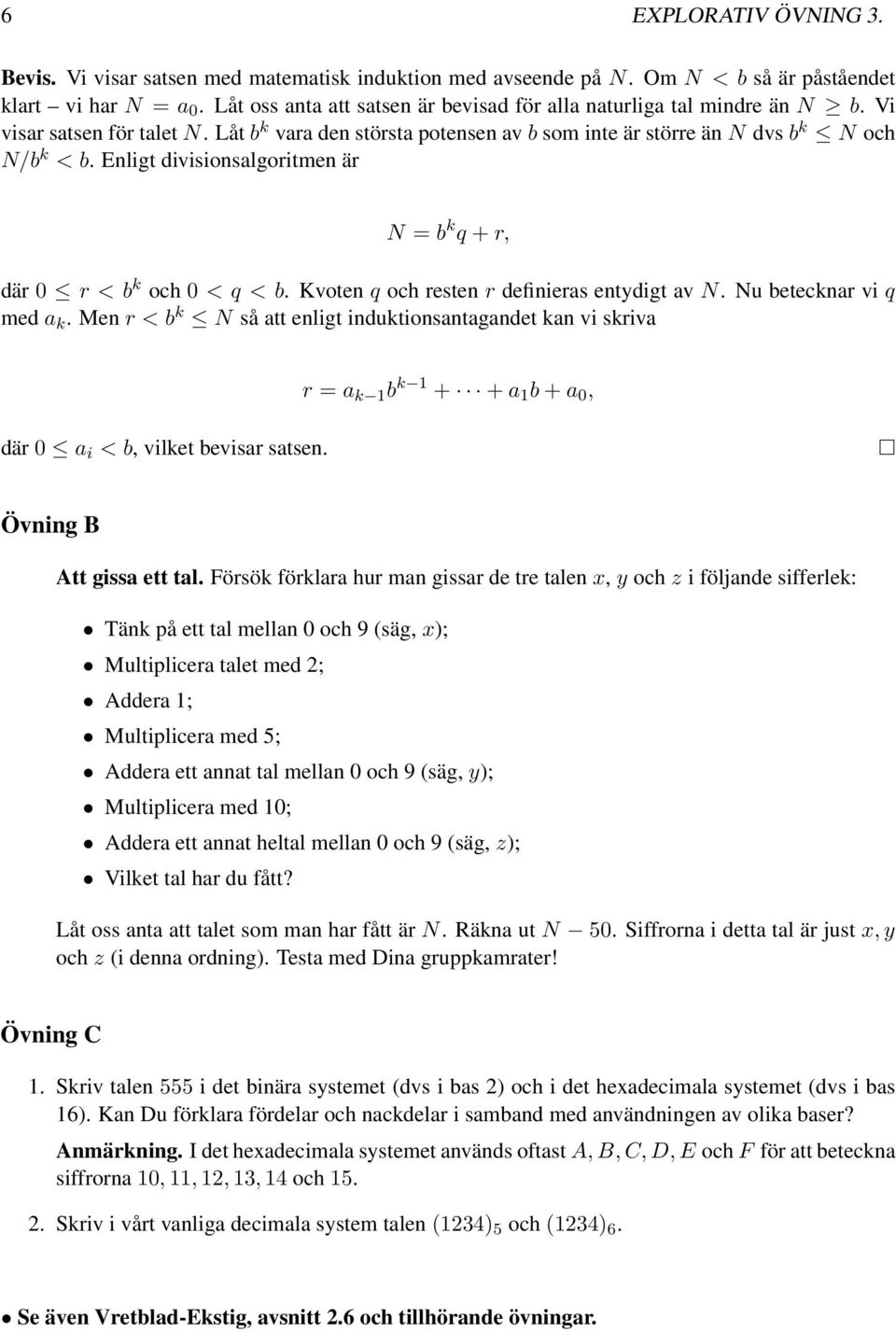 Enligt divisionsalgoritmen är N = b k q + r, där 0 r < b k och 0 < q < b. Kvoten q och resten r definieras entydigt av N. Nu betecknar vi q med a k.