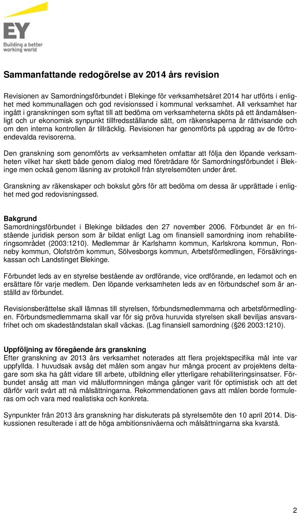 All verksamhet har ingått i granskningen som syftat till att bedöma om verksamheterna sköts på ett ändamålsenligt och ur ekonomisk synpunkt tillfredsställande sätt, om räkenskaperna är rättvisande