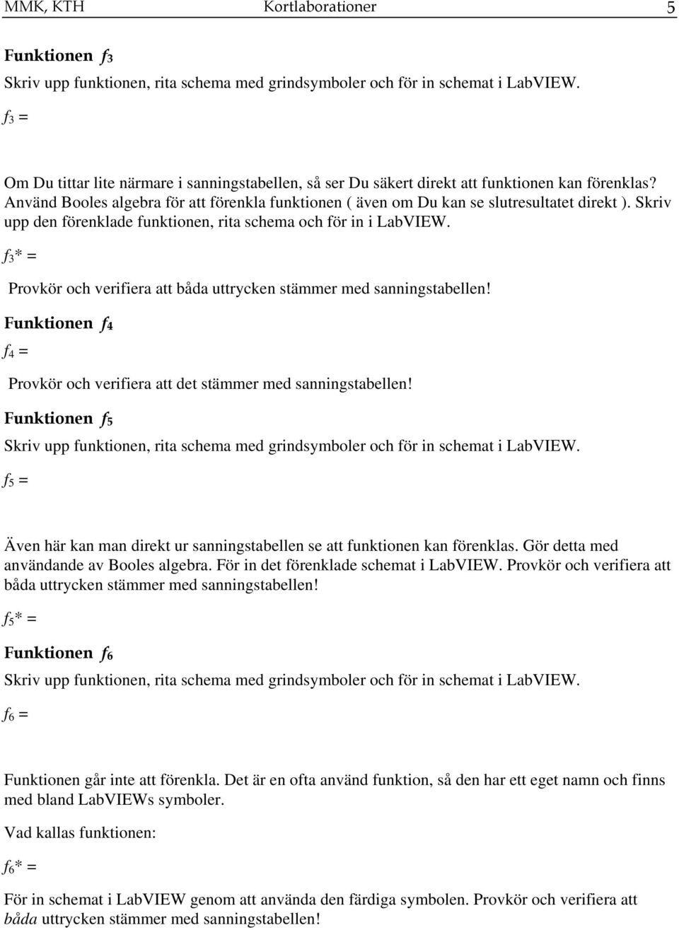 Skriv upp den förenklade funktionen, rita schema och för in i LabVIEW. f 3 * = Provkör och verifiera att båda uttrycken stämmer med sanningstabellen!