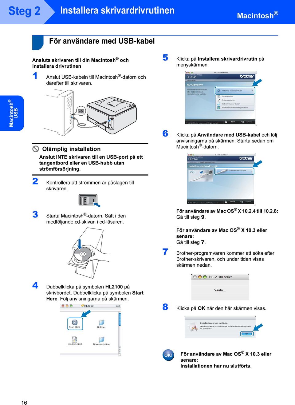 Macintosh USB Olämplig installation Anslut INTE skrivaren till en USB-port på ett tangentbord eller en USB-hubb utan strömförsörjning.