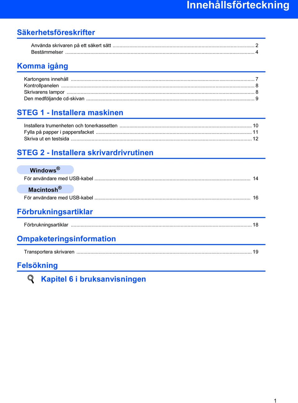 .. 10 Fylla på papper i pappersfacket... 11 Skriva ut en testsida... 12 STEG 2 - Installera skrivardrivrutinen Windows För användare med USB-kabel.