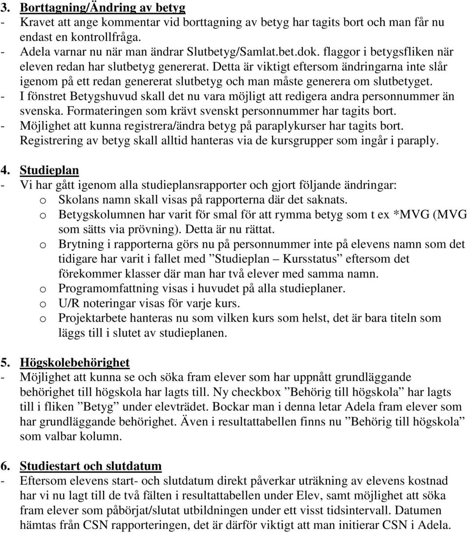 - I fönstret Betygshuvud skall det nu vara möjligt att redigera andra personnummer än svenska. Formateringen som krävt svenskt personnummer har tagits bort.