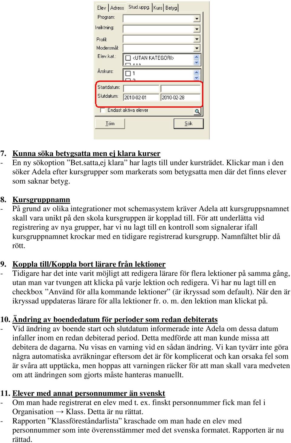 Kursgruppnamn - På grund av olika integrationer mot schemasystem kräver Adela att kursgruppsnamnet skall vara unikt på den skola kursgruppen är kopplad till.