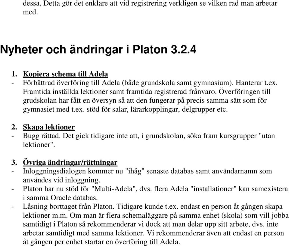 Överföringen till grudskolan har fått en översyn så att den fungerar på precis samma sätt som för gymnasiet med t.ex. stöd för salar, lärarkopplingar, delgrupper etc. 2. Skapa lektioner - Bugg rättad.