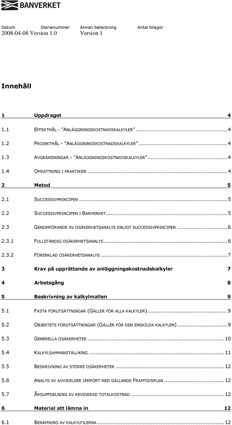 ..7 3 Krav på upprättande av anläggningskostnadskalkyler 7 4 Arbetsgång 8 5 Beskrivning av kalkylmallen 9 5.1 FASTA FÖRUTSÄTTNINGAR (GÄLLER FÖR ALLA KALKYLER)...9 5.2 OBJEKTETS FÖRUTSÄTTNINGAR (GÄLLER FÖR DEN ENSKILDA KALKYLEN).