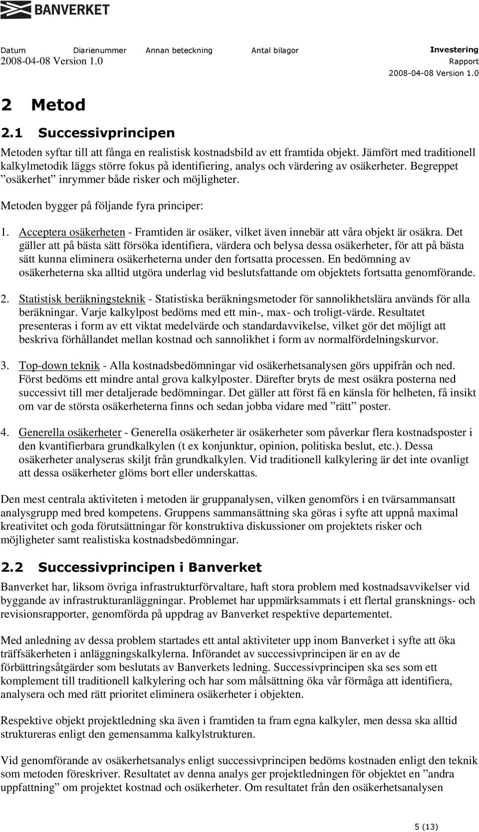 Metoden bygger på följande fyra principer: 1. Acceptera osäkerheten - Framtiden är osäker, vilket även innebär att våra objekt är osäkra.