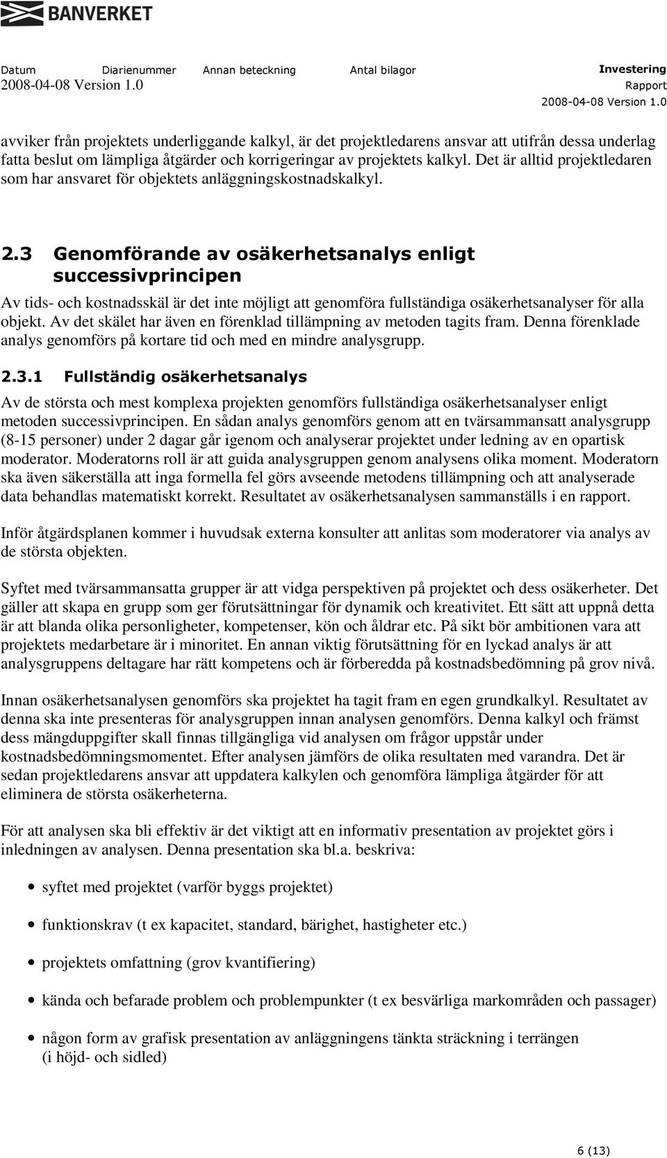 3 Genomförande av osäkerhetsanalys enligt successivprincipen Av tids- och kostnadsskäl är det inte möjligt att genomföra fullständiga osäkerhetsanalyser för alla objekt.