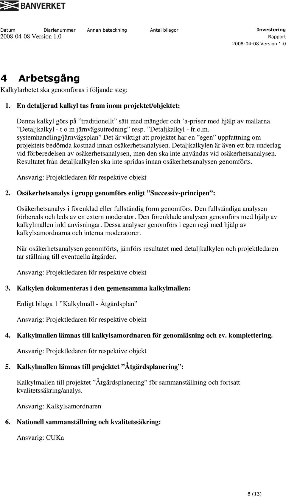 Detaljkalkyl - fr.o.m. systemhandling/järnvägsplan Det är viktigt att projektet har en egen uppfattning om projektets bedömda kostnad innan osäkerhetsanalysen.