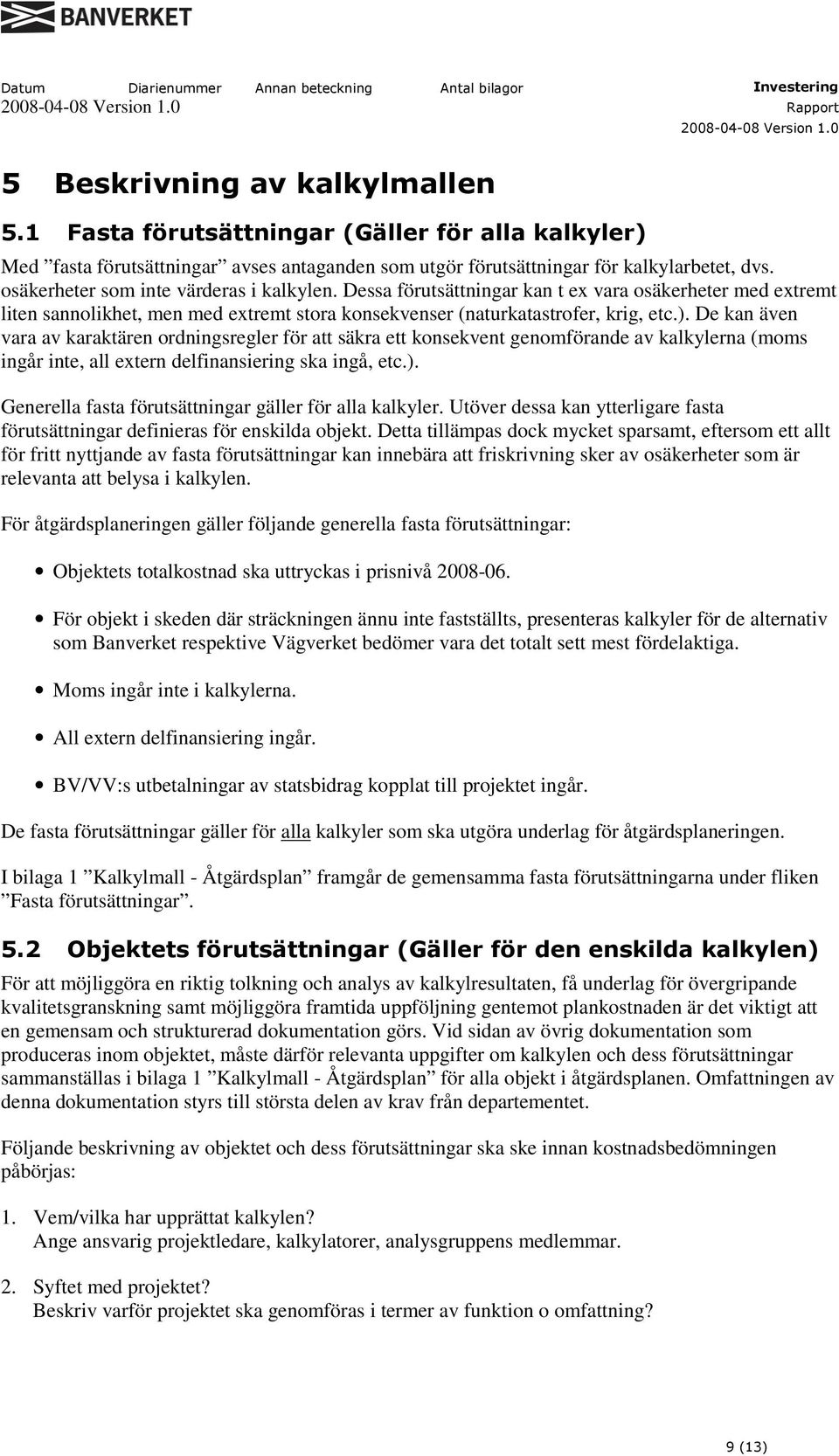 De kan även vara av karaktären ordningsregler för att säkra ett konsekvent genomförande av kalkylerna (moms ingår inte, all extern delfinansiering ska ingå, etc.).