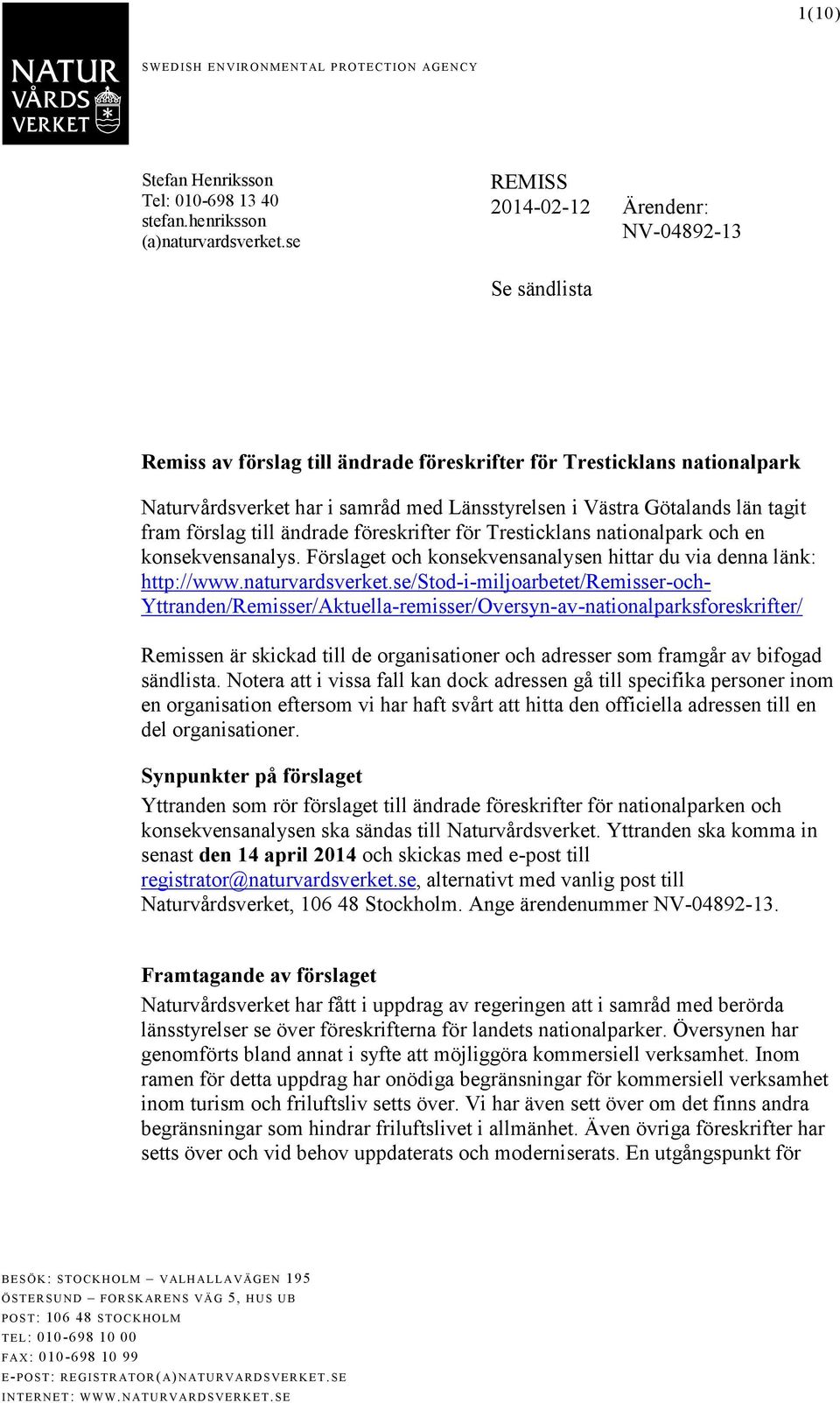 län tagit fram förslag till ändrade föreskrifter för Tresticklans nationalpark och en konsekvensanalys. Förslaget och konsekvensanalysen hittar du via denna länk: http://www.naturvardsverket.