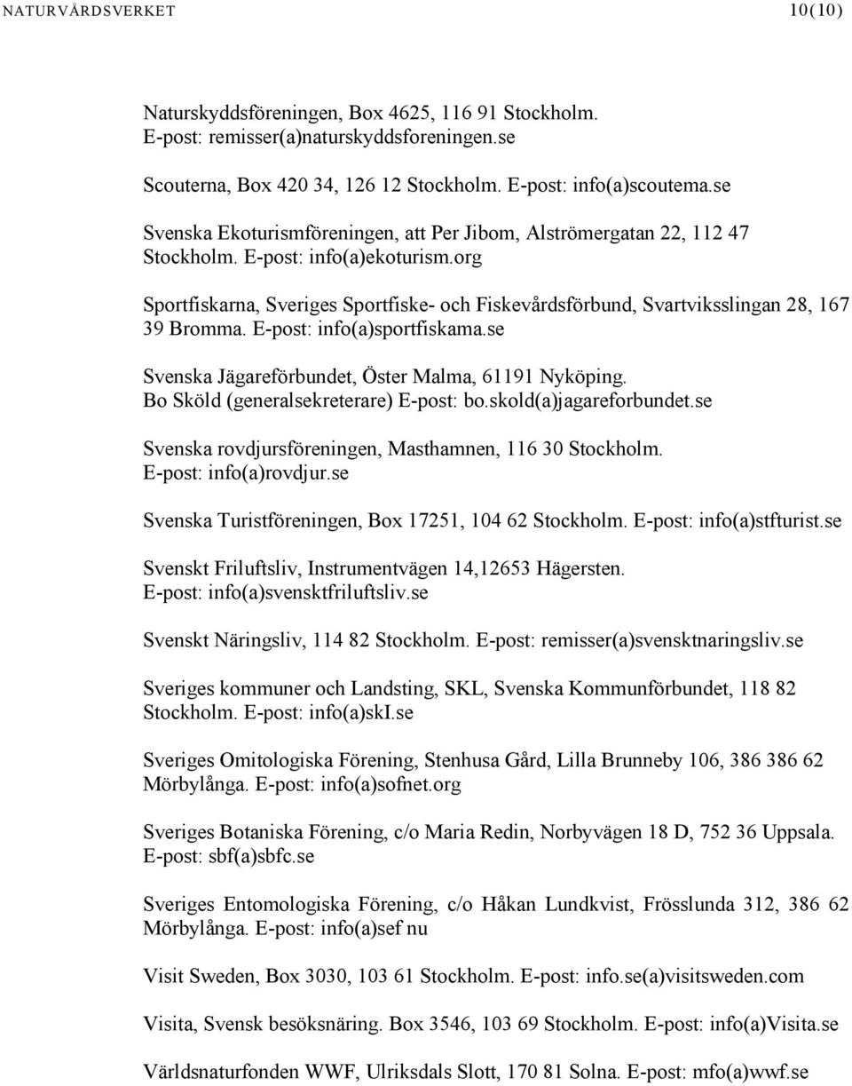 org Sportfiskarna, Sveriges Sportfiske- och Fiskevårdsförbund, Svartviksslingan 28, 167 39 Bromma. E-post: info(a)sportfiskama.se Svenska Jägareförbundet, Öster Malma, 61191 Nyköping.