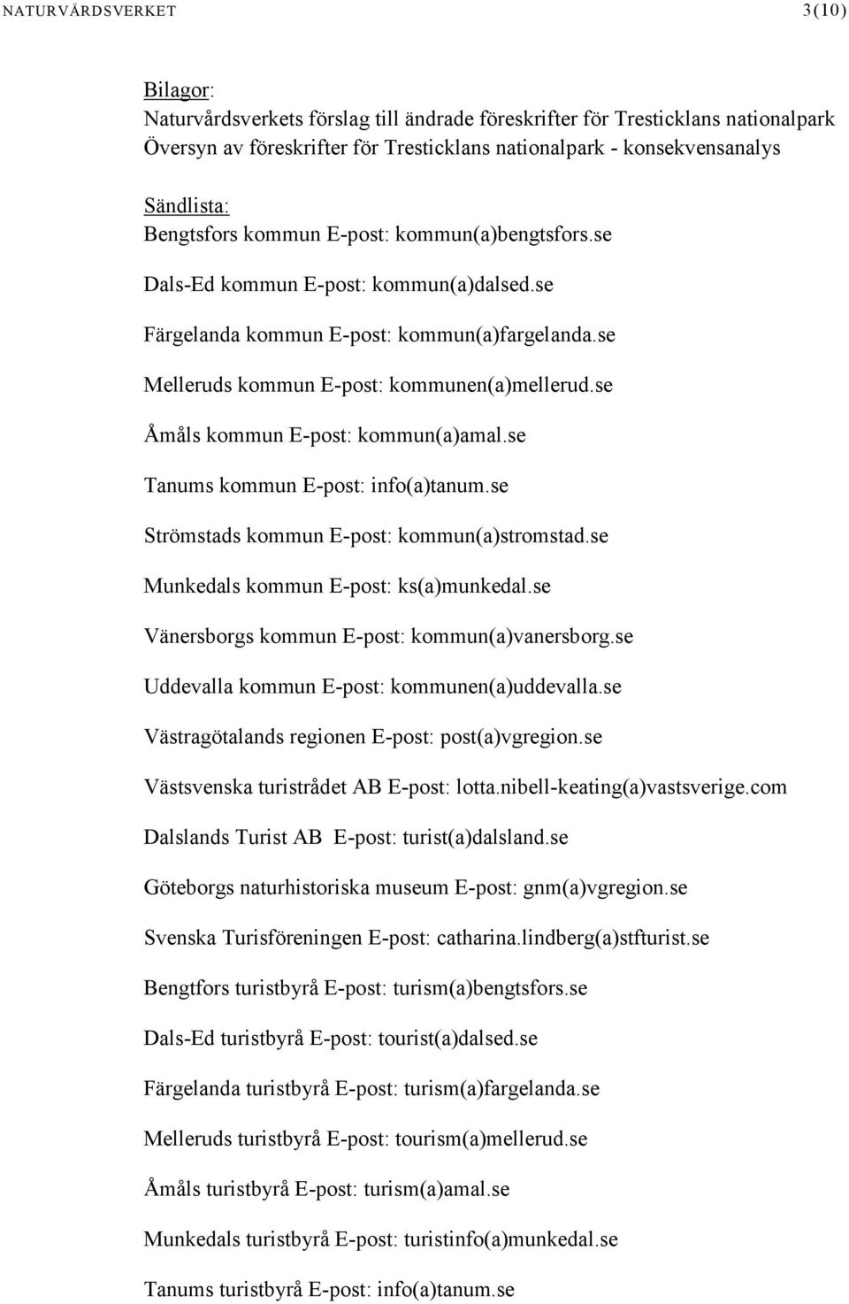 se Åmåls kommun E-post: kommun(a)amal.se Tanums kommun E-post: info(a)tanum.se Strömstads kommun E-post: kommun(a)stromstad.se Munkedals kommun E-post: ks(a)munkedal.