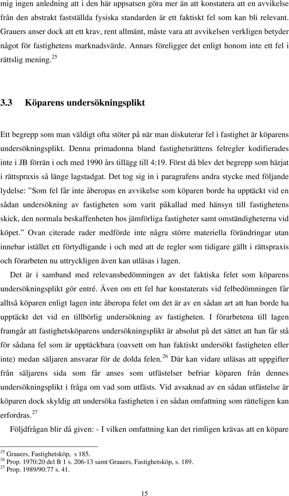 25 3.3 Köparens undersökningsplikt Ett begrepp som man väldigt ofta stöter på när man diskuterar fel i fastighet är köparens undersökningsplikt.