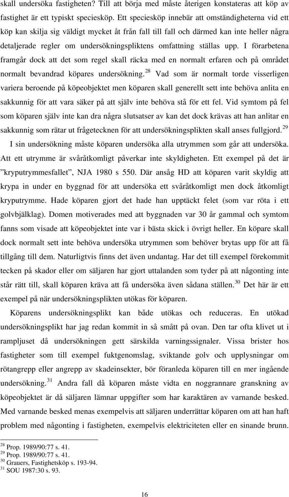 ställas upp. I förarbetena framgår dock att det som regel skall räcka med en normalt erfaren och på området normalt bevandrad köpares undersökning.