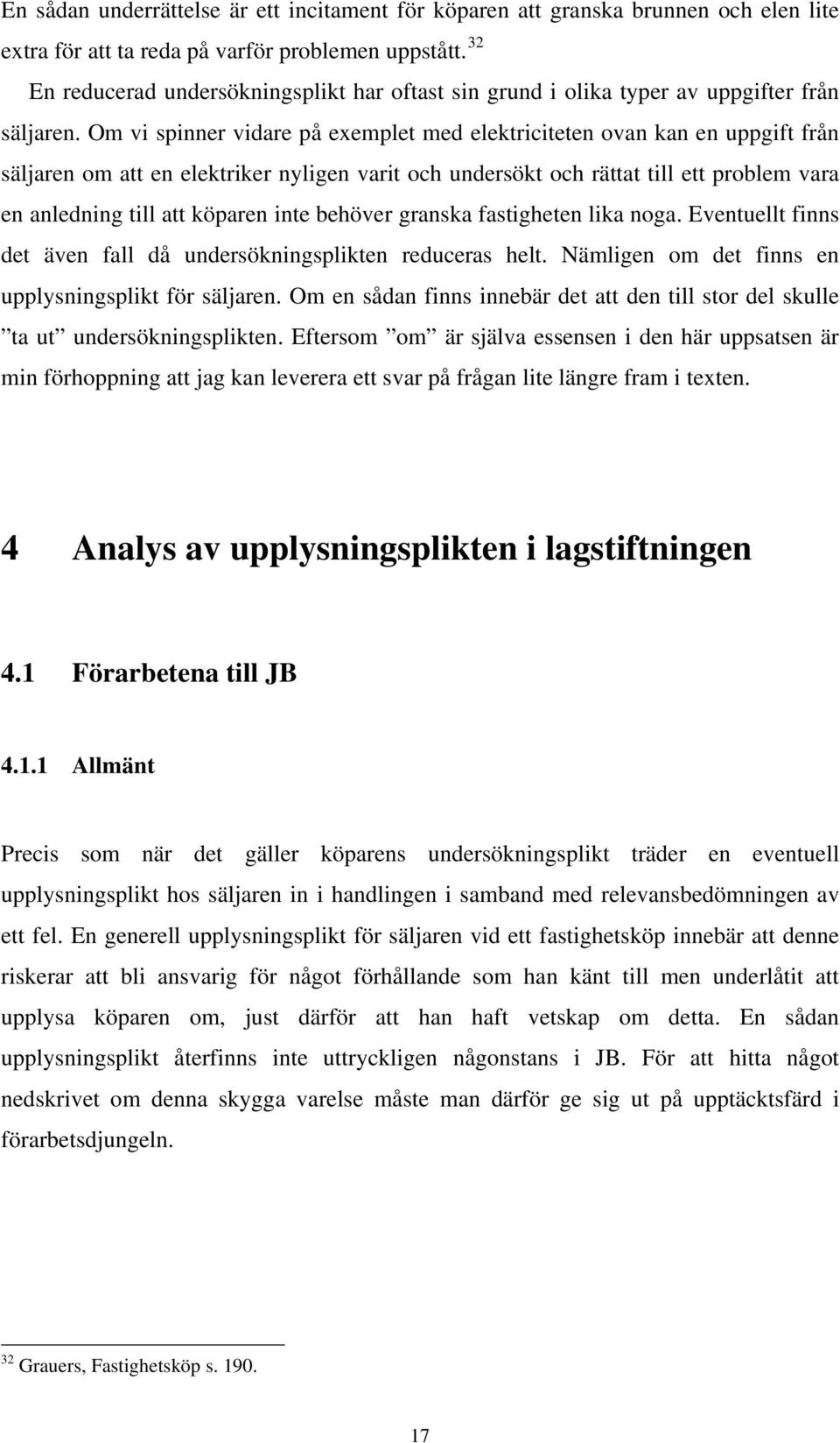 Om vi spinner vidare på exemplet med elektriciteten ovan kan en uppgift från säljaren om att en elektriker nyligen varit och undersökt och rättat till ett problem vara en anledning till att köparen