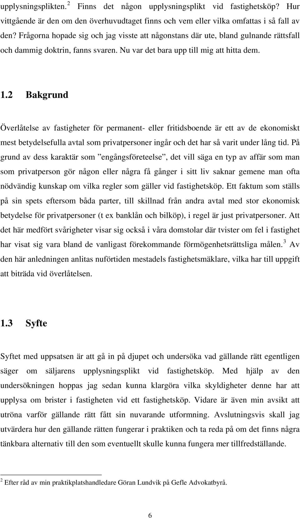 2 Bakgrund Överlåtelse av fastigheter för permanent- eller fritidsboende är ett av de ekonomiskt mest betydelsefulla avtal som privatpersoner ingår och det har så varit under lång tid.