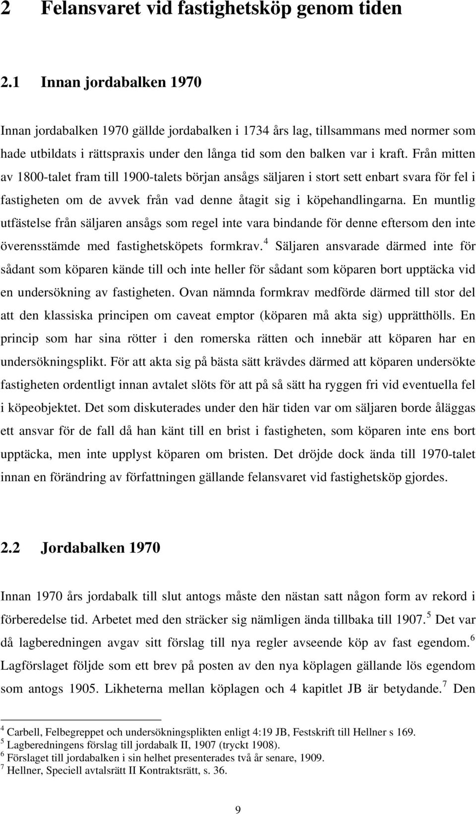 Från mitten av 1800-talet fram till 1900-talets början ansågs säljaren i stort sett enbart svara för fel i fastigheten om de avvek från vad denne åtagit sig i köpehandlingarna.