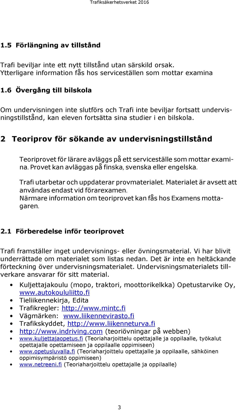 2 Teoriprov för sökande av undervisningstillstånd Teoriprovet för lärare avläggs på ett serviceställe som mottar examina. Provet kan avläggas på finska, svenska eller engelska.