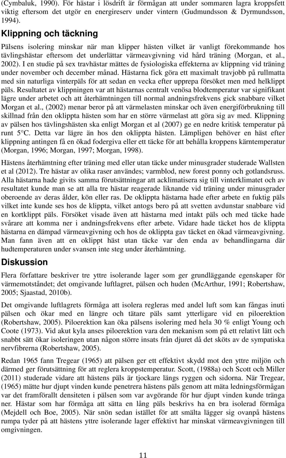 , 2002). I en studie på sex travhästar mättes de fysiologiska effekterna av klippning vid träning under november och december månad.