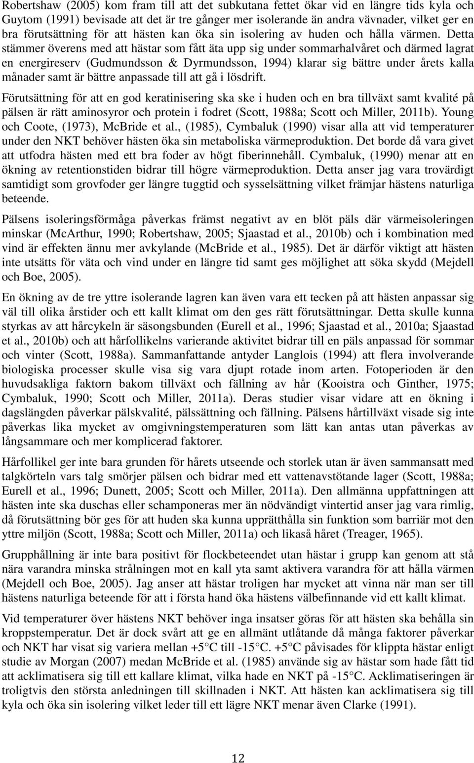 Detta stämmer överens med att hästar som fått äta upp sig under sommarhalvåret och därmed lagrat en energireserv (Gudmundsson & Dyrmundsson, 1994) klarar sig bättre under årets kalla månader samt är