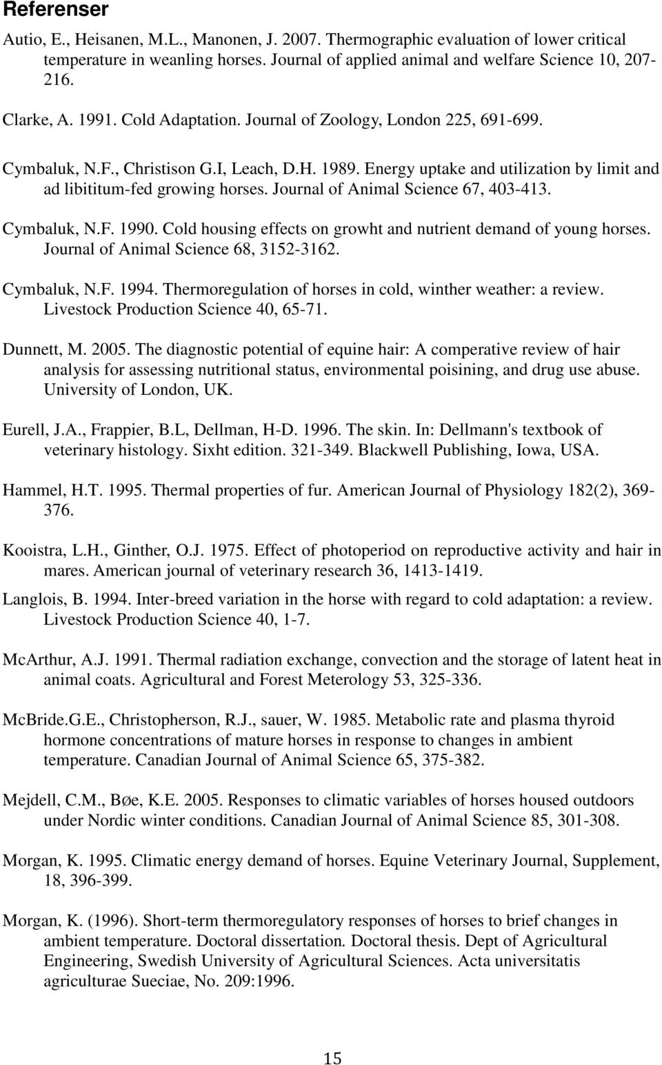 Journal of Animal Science 67, 403-413. Cymbaluk, N.F. 1990. Cold housing effects on growht and nutrient demand of young horses. Journal of Animal Science 68, 3152-3162. Cymbaluk, N.F. 1994.