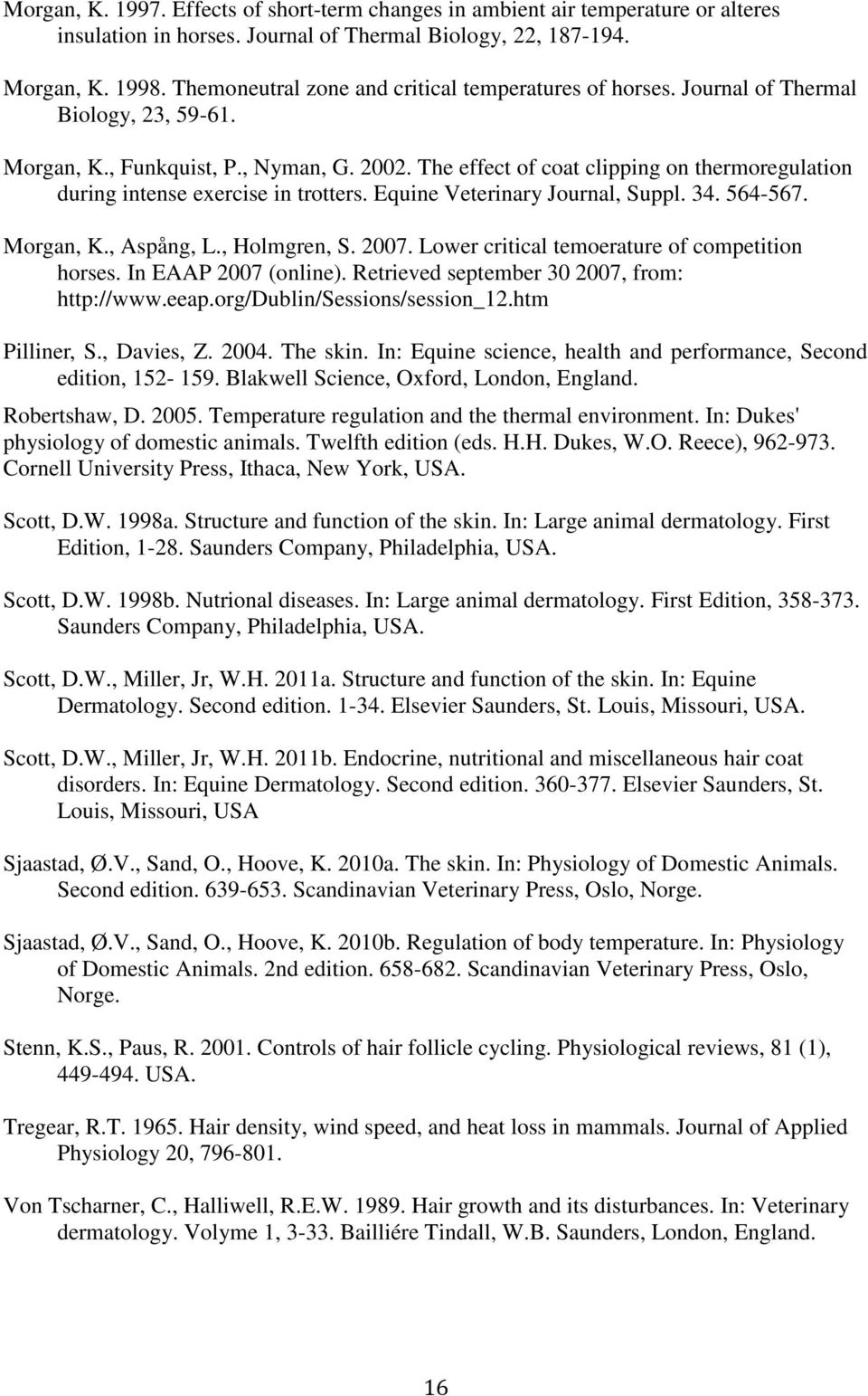 The effect of coat clipping on thermoregulation during intense exercise in trotters. Equine Veterinary Journal, Suppl. 34. 564-567. Morgan, K., Aspång, L., Holmgren, S. 2007.