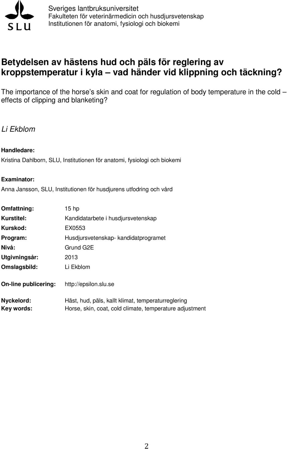 Li Ekblom Handledare: Kristina Dahlborn, SLU, Institutionen för anatomi, fysiologi och biokemi Examinator: Anna Jansson, SLU, Institutionen för husdjurens utfodring och vård Omfattning: 15 hp