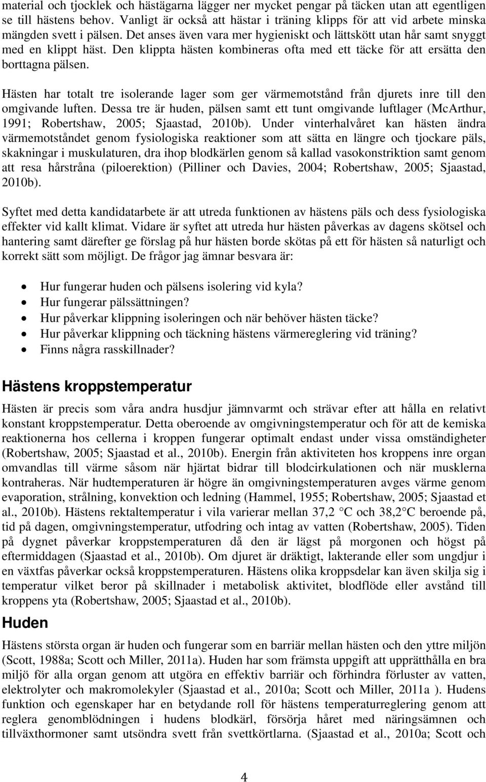 Den klippta hästen kombineras ofta med ett täcke för att ersätta den borttagna pälsen. Hästen har totalt tre isolerande lager som ger värmemotstånd från djurets inre till den omgivande luften.