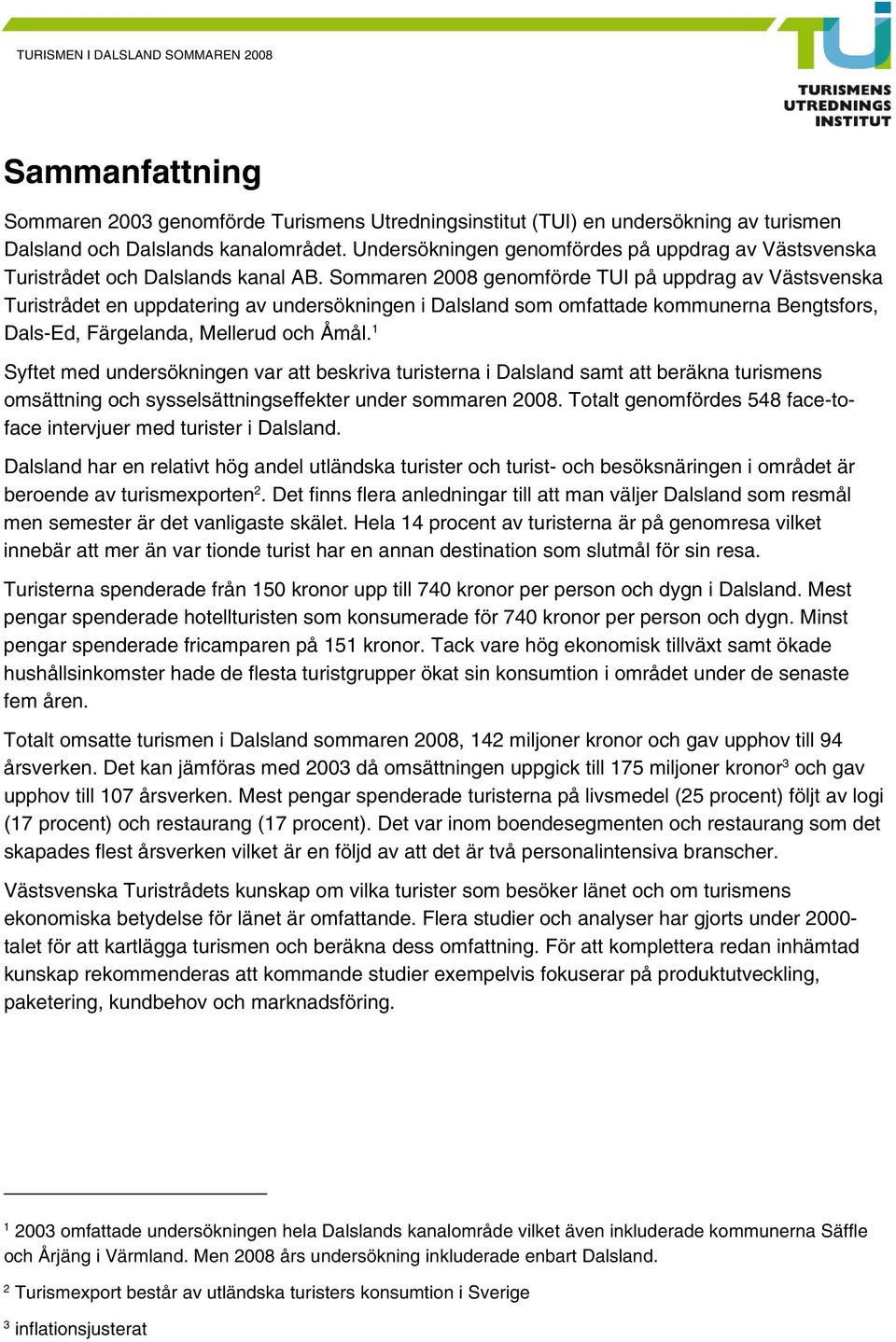 Sommaren 2008 genomförde TUI på uppdrag av Västsvenska Turistrådet en uppdatering av undersökningen i Dalsland som omfattade kommunerna Bengtsfors, Dals-Ed, Färgelanda, Mellerud och Åmål.