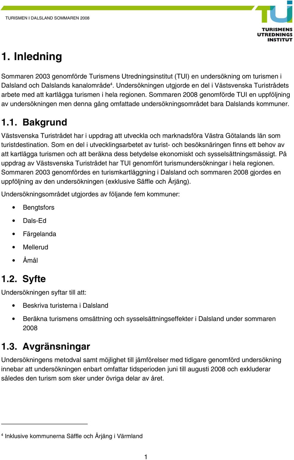Sommaren 2008 genomförde TUI en uppföljning av undersökningen men denna gång omfattade undersökningsområdet bara Dalslands kommuner. 1.