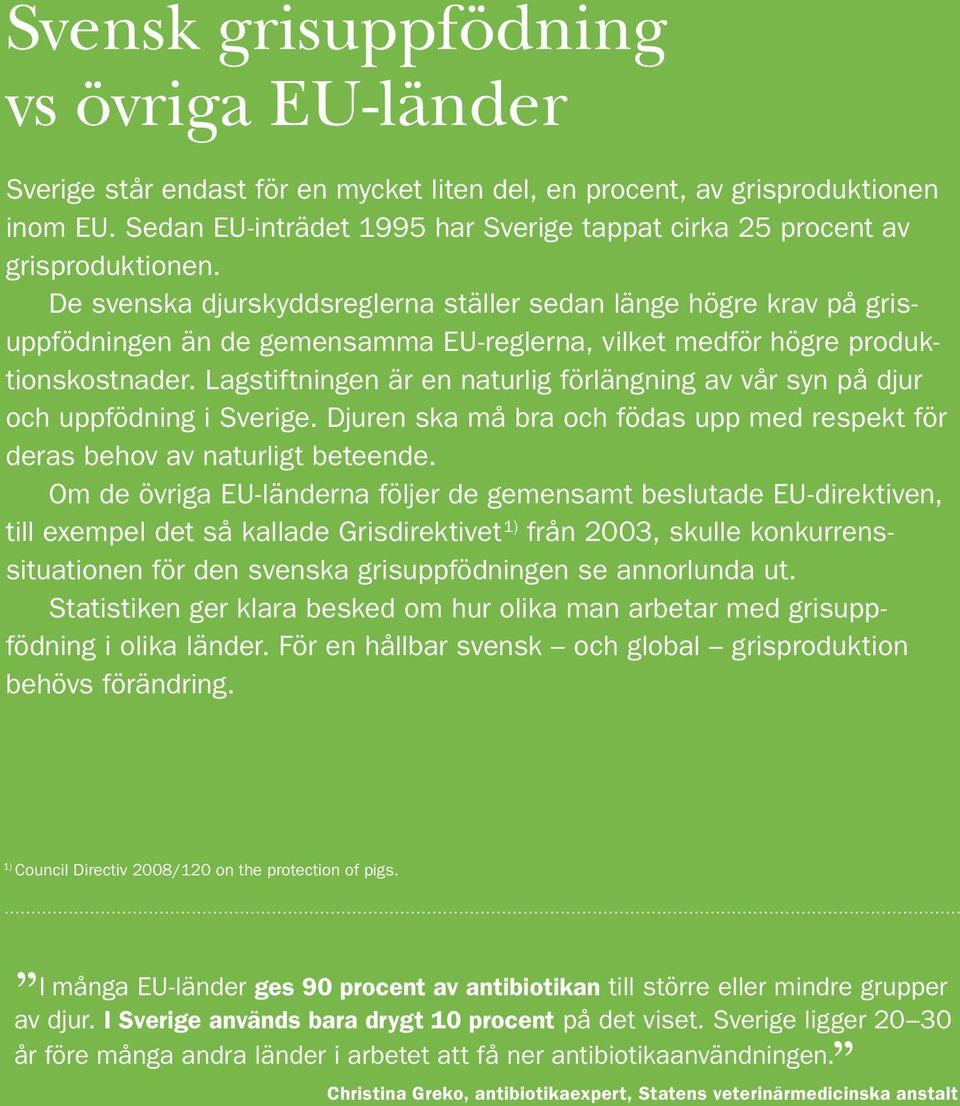 De svenska djurskyddsreglerna ställer sedan länge högre krav på grisuppfödningen än de gemensamma EU-reglerna, vilket medför högre produktionskostnader.