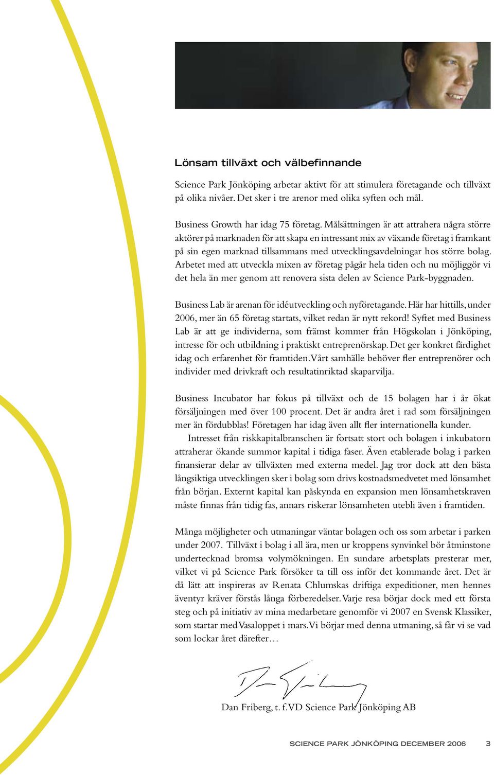 Målsättningen är att attrahera några större aktörer på marknaden för att skapa en intressant mix av växande företag i framkant på sin egen marknad tillsammans med utvecklingsavdelningar hos större