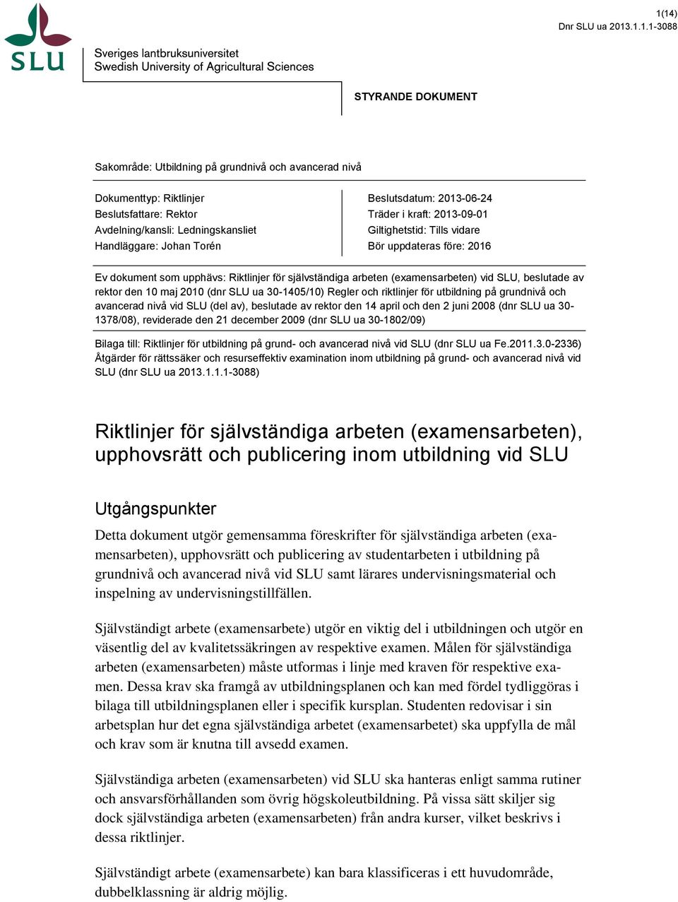 vid SLU, beslutade av rektor den 10 maj 2010 (dnr SLU ua 30-1405/10) Regler och riktlinjer för utbildning på grundnivå och avancerad nivå vid SLU (del av), beslutade av rektor den 14 april och den 2