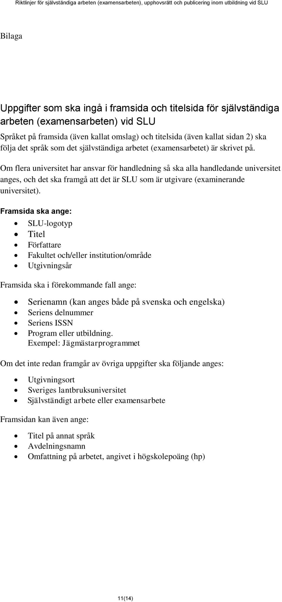 Om flera universitet har ansvar för handledning så ska alla handledande universitet anges, och det ska framgå att det är SLU som är utgivare (examinerande universitet).