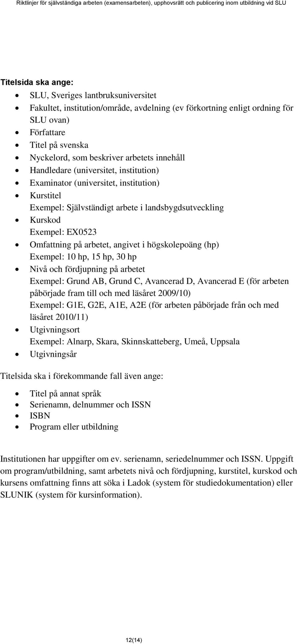 arbetet, angivet i högskolepoäng (hp) Exempel: 10 hp, 15 hp, 30 hp Nivå och fördjupning på arbetet Exempel: Grund AB, Grund C, Avancerad D, Avancerad E (för arbeten påbörjade fram till och med