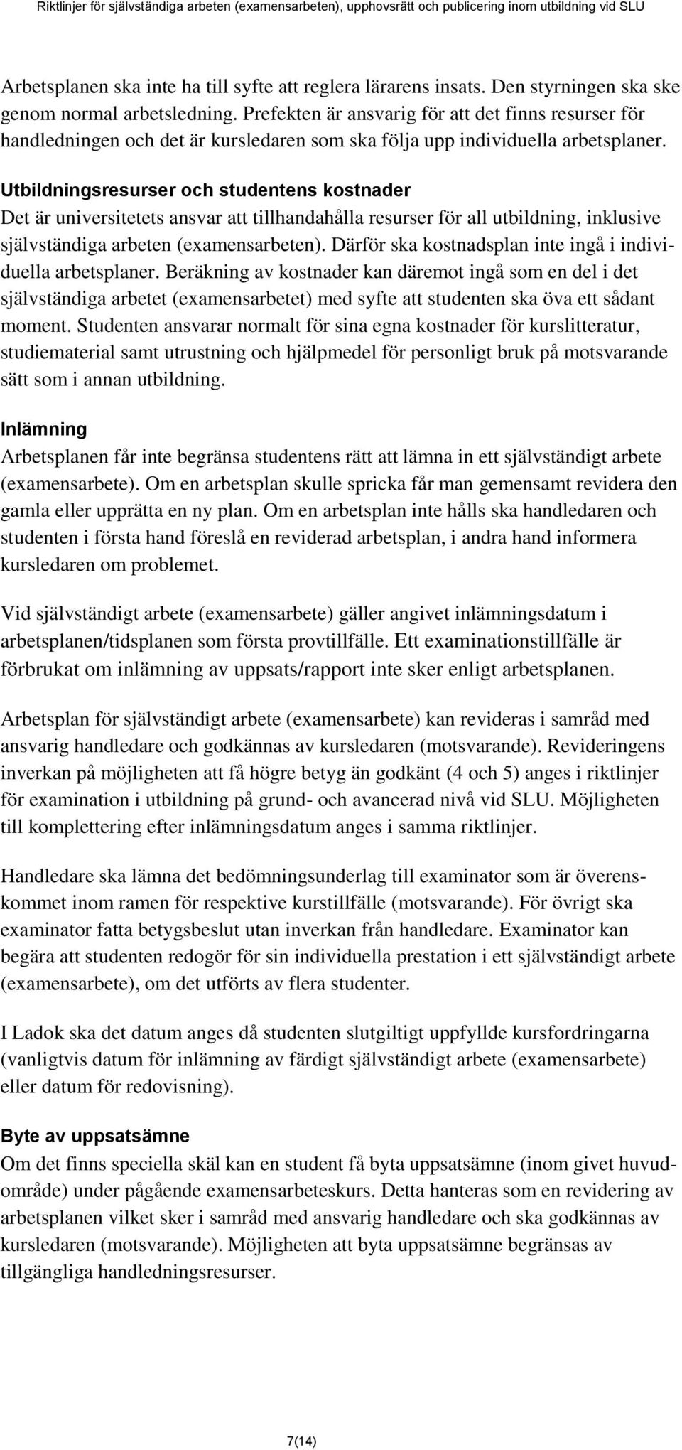 Utbildningsresurser och studentens kostnader Det är universitetets ansvar att tillhandahålla resurser för all utbildning, inklusive självständiga arbeten (examensarbeten).