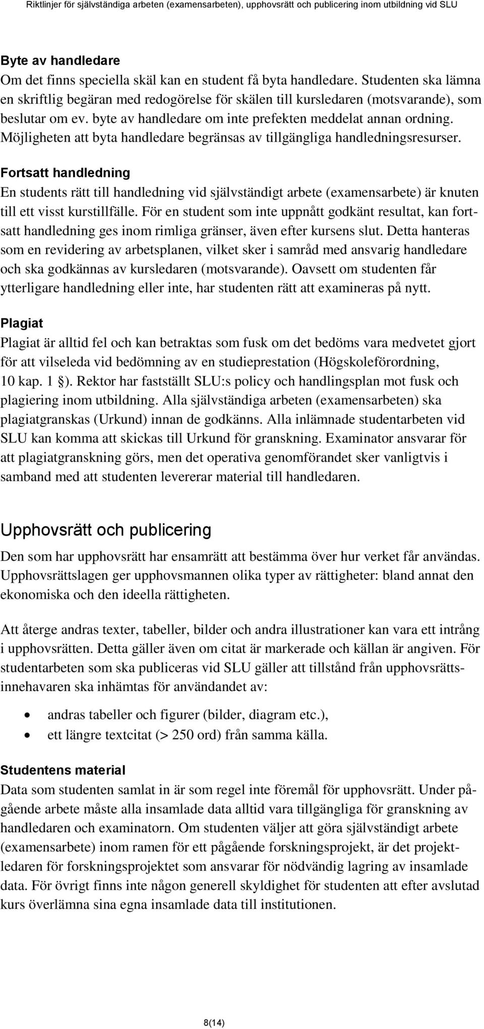 Möjligheten att byta handledare begränsas av tillgängliga handledningsresurser.