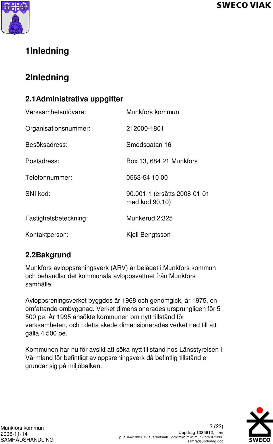 001-1 (ersätts 2008-01-01 med kod 90.10) Fastighetsbeteckning: Munkerud 2:325 Kontaktperson: Kjell Bengtsson 2.