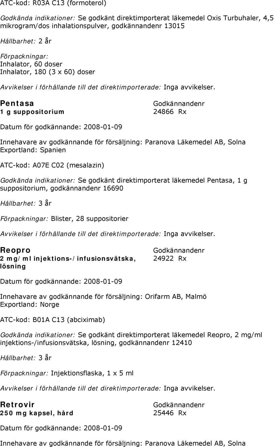 Pentasa 1 g suppositorium 24866 Rx Innehavare av godkännande för försäljning: Paranova Läkemedel AB, Solna Exportland: Spanien ATC-kod: A07E C02 (mesalazin) Godkända indikationer: Se godkänt